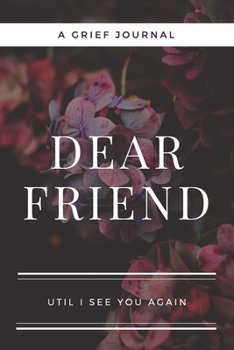Dear Friend: A Journal Notebook for Memorial, Mourning, Bereavement, Funeral and Grief