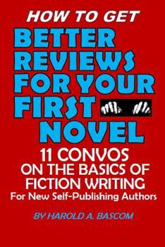 Paperback How to Get Better Reviews for Your First Novel: 11 Convos on the Basics of Fiction Writing for New Self-publishing Authors Book