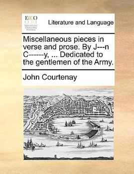 Paperback Miscellaneous Pieces in Verse and Prose. by J---N C------Y, ... Dedicated to the Gentlemen of the Army. Book