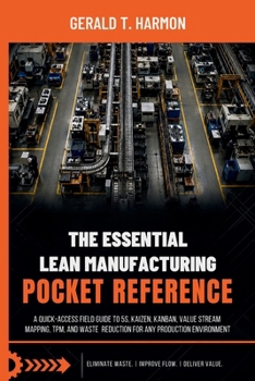Paperback The Essential Lean Manufacturing Pocket Reference: A Quick-Access Field Guide to 5S, Kaizen, Kanban, Value Stream Mapping, TPM, and Waste Reduction fo Book