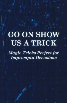 Paperback Go on Show Us a Trick - Magic Tricks Perfect for Impromptu Occasions Book