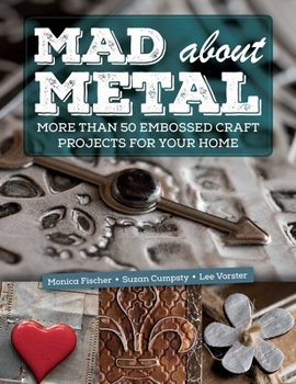Hardcover Mad about Metal: More Than 50 Embossed Craft Projects for Your Home Book