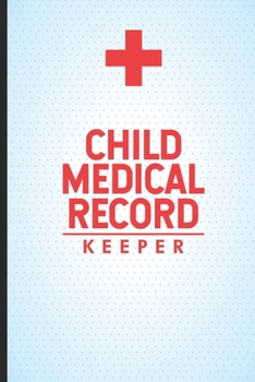 Child Medical Record Keeper: Health Logbook Tracker For Newborn Baby, Pediatrician Visits, Medical History Records, Baby's Growth Baby Book, For Parents, Moms, Dads