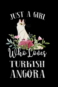Just a Girl Who Loves Turkish Angora: Perfect Turkish Angora Lover Gift For Girl. Cute Notebook for Turkish Angora Lover. Gift it to your Sister, ... Who Loves Turkish Angora. 100 Pages Notebook