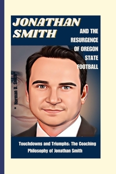 JONATHAN SMITH AND THE RESURGENCE OF OREGON STATE FOOTBALL: Touchdowns and Triumphs: The Coaching Philosophy of Jonathan Smith B0CP2PJSR8 Book Cover