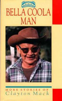 Hardcover Bella Coola Man: More Stories of Clayton Mack Book