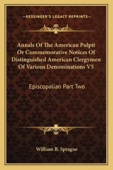 Paperback Annals Of The American Pulpit Or Commemorative Notices Of Distinguished American Clergymen Of Various Denominations V5: Episcopalian Part Two Book