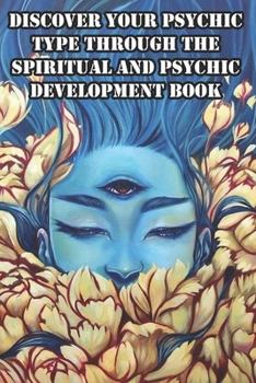 Paperback Discover Your Psychic Type Through The Spiritual And Psychic Development Book: Naturally Develop Your Intuition And Psychic Abilities Book