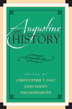 Augustine and History (Augustine in Conversation: Tradition and Innovation) - Book  of the Augustine in Conversation