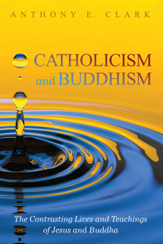 Paperback Catholicism and Buddhism: The Contrasting Lives and Teachings of Jesus and Buddha Book