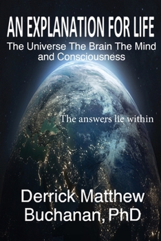 Paperback An Explanation for Life: The Universe The Brain The Mind and Consciousness Book