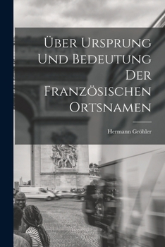 Paperback Über Ursprung und Bedeutung der Französischen Ortsnamen [German] Book