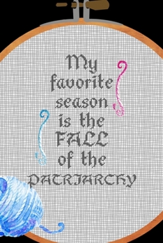 My Favorite Season Is The Fall Of the Patriarchy: All Purpose 6x9 Blank Lined Notebook Journal Way Better Than A Card Trendy Unique Gift Solid Black Embroidery