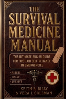 The Survival Medicine Manual: The Ultimate Bug-in Guide for First Aid Self-Reliance in Emergencies