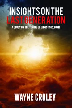 Prophecy Proof Insights on the Last Generation : A Study on the Timing of Christ's Return