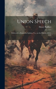 Hardcover Union Speech; Delivered at Kanawha Sabines, Va., on the Fourth of July, 1856 Book