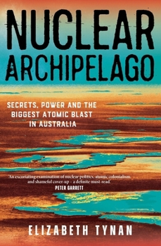 Paperback Nuclear Archipelago: Secrets, Power and the Biggest Atomic Blast in Australia Book