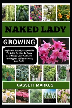 NAKED LADY GROWING: Beginners Step-By-Step Guide To Guide On How To Grow Your Naked Lady And Mini-Farming For Self Sufficiency And Profit