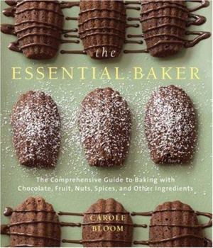 Hardcover The Essential Baker: The Comprehensive Guide to Baking with Chocolate, Fruit, Nuts, Spices, and Other Ingredients Book