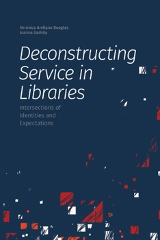 Paperback Deconstructing Service in Libraries: Intersections of Identities and Expectations Book