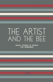 Paperback The Artist And The Bee: Short Stories in French for Beginners Book