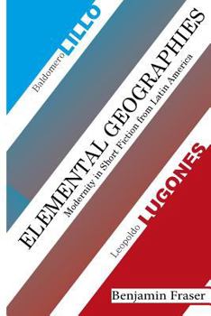 Paperback Elemental Geographies: Modernity in the Short Fiction of Baldomero Lillo and Leopoldo Lugones Book