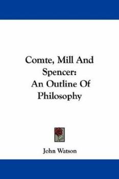Comte, Mill, and Spencer: An Outline of Philosophy