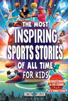 Paperback The Most Inspiring Sports Stories Of All Time For Kids!: The Ultimate Sport Book For Kids Ages 8-12 -- With extra Trivia, Videos and Life Lessons Book