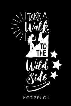 TAKE A WALK TO THE WILD SIDE NOTIZBUCH: A5 Notizbuch LINIERT Wandern Geschenke | Gipfelbuch | Tagebuch zum Eintragen | Wanderzubehör | Berg Tourenbuch ... | Bergsteiger Wanderer (German Edition)