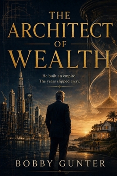 THE ARCHITECT OF WEALTH: He Built and Empire--The Years Slipped Away