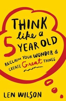 Paperback Think Like a 5 Year Old: Reclaim Your Wonder & Create Great Things Book