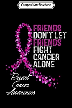 Composition Notebook: Friends Dont Let Friends Fight Breast Cancer Alone Gifts  Journal/Notebook Blank Lined Ruled 6x9 100 Pages