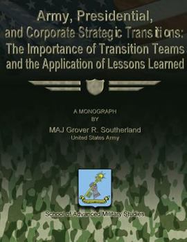 Army, Presidential, and Corporate Strategic Transitions: The Importance of Transition Teams and the Application of Lessons Learned