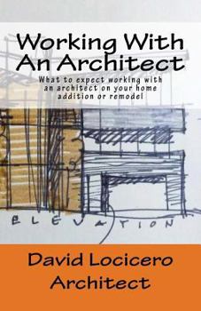 Paperback Working With An Architect: What to expect working with an architect on your home addition or remodel Book