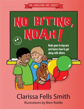 No Biting, Noah!: Noah Goes to Daycare and Learns How to Get along with Others (The Caregiving Kids Series)