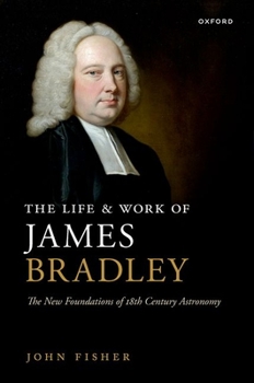 Hardcover The Life and Work of James Bradley: The New Foundations of 18th Century Astronomy Book