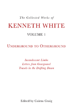 Paperback The Collected Works of Kenneth White, Volume 1: Underground to Otherground Book