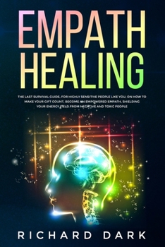 Paperback Empath Healing: The Last Survival Guide, For Highly Sensitive People Like You, on How to Make Your Gift Count, Become an Empowered Emp Book