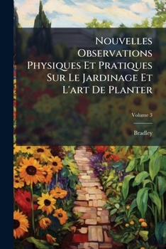 Paperback Nouvelles Observations Physiques Et Pratiques Sur Le Jardinage Et L'art De Planter; Volume 3 [French] Book