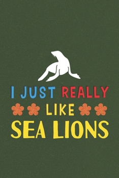 I Just Really Like Sea Lions: Sea Lions Lovers Funny Gifts Dot Grid Journal Notebook 6x9 120 Pages