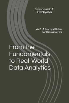 Paperback From the Fundamentals to Real-World Data Analytics: Vol 1: A Practical Guide for Data Analysts Book