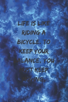 Life is like riding a bicycle. To keep your balance, you must keep moving.: Positive Notebook, Journal, Diary, Perfect For Gift  (110 Pages, Blank, 6x9)