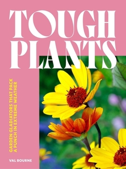 Hardcover Tough Plants: Garden Gladiators That Pack a Punch in Extreme Weather Book