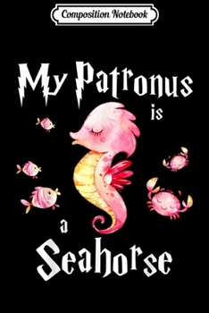 Composition Notebook: My Patronus Is A Seahorse - Cute Seahorse Lover Gift  Journal/Notebook Blank Lined Ruled 6x9 100 Pages
