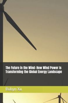 Paperback The Future in the Wind: How Wind Power Is Transforming the Global Energy Landscape Book