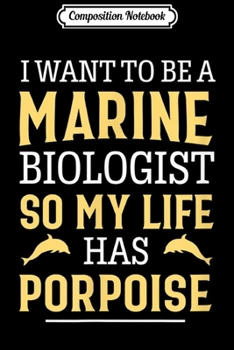 Composition Notebook: I Want To Be A Marine Biologist So Life Has Porpoise Jokes  Journal/Notebook Blank Lined Ruled 6x9 100 Pages