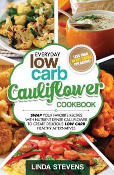 Paperback Cauliflower Cookbook: Swap Your Favorite Recipes With Nutrient Dense Cauliflower for Low Carb Healthy Alternatives Book