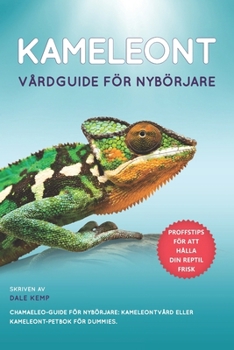 KAMELEONT VÅRDGUIDE FÖR NYBÖRJARE : CHAMAELEO-GUIDE FÖR NYBÖRJARE: KAMELEONTVÅRD ELLER KAMELEONT-PETBOK FÖR DUMMIES (Swedish Edition)