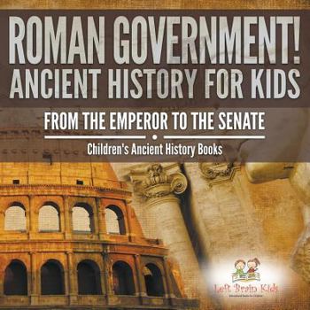 Paperback Roman Government! Ancient History for Kids: From the Emperor to the Senate - Children's Ancient History Books Book