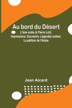 Paperback Au bord du Désert: L'âme arabe (à Pierre Loti); Impressions; Souvenirs; Légendes arabes; La pétition de l'Arabe [French] Book